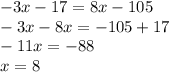 - 3x - 17 = 8x - 105 \\ - 3x - 8x = - 105 + 17 \\ - 11x = -88 \\ x = 8