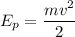 E_{p} = \dfrac{mv^{2}}{2}