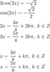 2cos(2x)=-\sqrt{2}\\cos(2x)=-\dfrac{\sqrt{2}}{2}\\\\2x=\dfrac{3\pi}{4}+2k\pi,\; k\in Z\\2x=\dfrac{5\pi}{4}+2k\pi,\; k\in Z\\\\\\x=\dfrac{3\pi}{8}+k\pi,\; k\in Z\\x=\dfrac{5\pi}{8}+k\pi,\; k\in Z