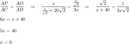 \dfrac{AP}{AC}=\dfrac{AO}{AD}~~~\Rightarrow~~~ \dfrac{x}{\frac{x}{\sqrt{2}}+20\sqrt{2}}=\dfrac{\frac{x}{\sqrt{2}}}{3x}~~\Rightarrow~~~ \dfrac{\sqrt{2}}{x+40}=\dfrac{1}{3x\sqrt{2}}\\ \\ 6x=x+40\\ \\ 5x=40\\ \\ x=8