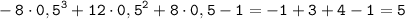 \displaystyle \tt -8\cdot0,5^3+12\cdot0,5^2+8\cdot0,5-1=-1+3+4-1=5