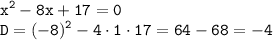 \displaystyle \tt x^2-8x+17=0\\\displaystyle \tt D=(-8)^2-4\cdot1\cdot17=64-68=-4