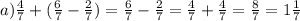 a) \frac{4}{7} + ( \frac{6}{7} - \frac{2}{7} ) = \frac{6}{7} - \frac{2}{7} = \frac{4}{7} + \frac{4}{7} = \frac{8}{7} = 1 \frac{1}{7}