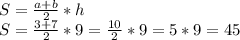 S=\frac{a+b}{2} *h\\S=\frac{3+7}{2} *9=\frac{10}{2} *9=5*9=45