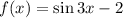 f(x) = \sin3x - 2