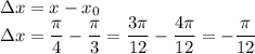 \Delta x=x-x_0\\\Delta x=\dfrac{\pi}{4} -\dfrac{\pi}{3} =\dfrac{3\pi}{12} -\dfrac{4\pi}{12}=-\dfrac{\pi}{12}