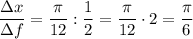 \dfrac{\Delta x}{\Delta f} =\dfrac{\pi }{12} :\dfrac{1}{2} =\dfrac{\pi }{12}\cdot2=\dfrac{\pi }{6}