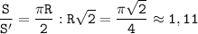 \displaystyle \tt \frac{S}{S'}=\frac{\pi R}{2}:R\sqrt{2}=\frac{\pi\sqrt{2}}{4}\approx1,11