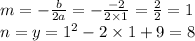 m = - \frac{b}{2a} = - \frac{ - 2}{2 \times 1} = \frac{2}{2} = 1 \\ n = y = {1}^{2} - 2 \times 1 + 9 =8