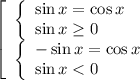 \left[\begin{array}{l} \left\{\begin{array}{l} \sin x=\cos x \\ \sin x\geq 0 \end{array}\\ \left\{\begin{array}{l} -\sin x=\cos x \\ \sin x