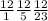 \frac{12}{1} \frac{12}{5} \frac{12}{23}