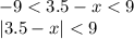 - 9 < 3.5 - x < 9 \\ |3.5 - x| < 9