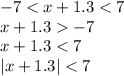 - 7 < x + 1.3 < 7 \\ x + 1.3 - 7 \\ x + 1.3 < 7 \\ |x + 1.3| < 7