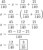 \[\begin{gathered}\frac{{45}}{{140}}-x=\frac{{12}}{{140}}+\frac{{21}}{{140}}\hfill\\x=\frac{{45}}{{140}}-\left({\frac{{12}}{{140}}+\frac{{21}}{{140}}}\right)\hfill\\x=\frac{{45}}{{140}}-\frac{{12}}{{140}}-\frac{{21}}{{140}}\hfill\\x=\frac{{45-12-21}}{{140}}\hfill\\x=\frac{{12}}{{140}}=\boxed{\frac{3}{{35}}}\hfill\\\end{gathered}\]