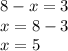 8 - x = 3 \\ x = 8 - 3 \\ x = 5