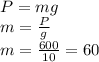 P=mg\\m=\frac{P}{g} \\m=\frac{600}{10} =60 Н