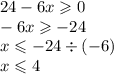 24 - 6x \geqslant 0 \\ - 6x \geqslant - 24 \\ x \leqslant - 24 \div ( - 6) \\ x \leqslant 4