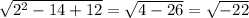 \sqrt{2^2-14+12} = \sqrt{4 - 26} = \sqrt{-22}