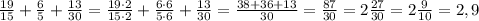 \frac{19}{15} + \frac{6}{5} + \frac{13}{30} = \frac{19\cdot2}{15\cdot2} + \frac{6\cdot6}{5\cdot6} + \frac{13}{30} = \frac{38+36+13}{30} = \frac{87}{30} = 2\frac{27}{30} = 2\frac{9}{10} = 2,9