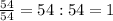 \frac{54}{54} =54:54=1