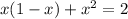 x(1 - x) + {x}^{2} = 2