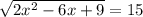 \sqrt{2x^{2} -6x+9} =15