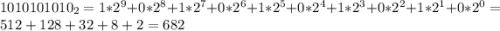 1010101010_{2} =1*2^9+0*2^8+1*2^7+0*2^6+1*2^5+0*2^4+1*2^3+0*2^2+1*2^1+0*2^0=512+128+32+8+2=682