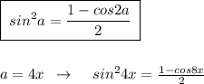 \boxed {\; sin^2a=\frac{1-cos2a}{2}\; }\\\\\\a=4x\; \; \to \; \; \; \; sin^24x=\frac{1-cos8x}{2}