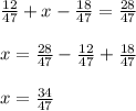 \frac{12}{47} +x-\frac{18}{47} =\frac{28}{47} \\\\x=\frac{28}{47} -\frac{12}{47} +\frac{18}{47} \\\\x=\frac{34}{47}