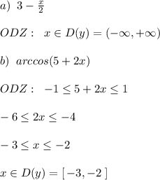 a)\; \; 3-\frac{x}{2}\\\\ODZ:\; \; x\in D(y)=(-\infty ,+\infty )\\\\b)\; \; arccos(5+2x)\\\\ODZ:\; \; -1\leq 5+2x\leq 1\\\\-6\leq 2x\leq -4\\\\-3\leq x\leq -2\\\\x\in D(y)=[\, -3,-2\; ]