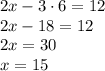 2x - 3 \cdot 6 = 12\\2x - 18 = 12\\2x = 30\\x = 15