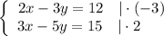 \left\{\begin{array}{ccc} 2x - 3y = 12 \ \ \ | \cdot (-3) \\3x - 5y = 15 \ \ \ | \cdot 2 \ \ \ \ \ \\\end{array}\right