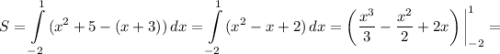 \ S = \displaystyle \int\limits^1_{-2} {(x^{2} + 5 - (x + 3))} \, dx = \int\limits^1_{-2} {(x^{2} - x + 2)} \, dx = \left(\dfrac{x^{3}}{3} - \dfrac{x^{2}}{2} + 2x \right) \bigg |^{1}_{-2} =