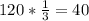 120 * \frac{1}{3}=40