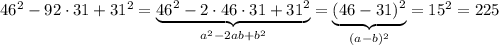 46^2-92\cdot 31+31^2=\underbrace {46^2-2\cdot 46\cdot 31+31^2}_{a^2-2ab+b^2}=\underbrace {(46-31)^2}_{(a-b)^2}=15^2=225