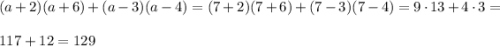 (a + 2)(a + 6) + (a - 3)(a - 4) = (7 + 2)(7 + 6) + (7 - 3)(7 - 4) = 9\cdot13 + 4\cdot3 = \\\\117+12= 129