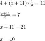 4+(x+11)\cdot \frac{1}{3}=11\\\\\frac{x+11}{3}=7\\\\x+11=21\\\\x=10