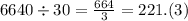 664 0 \div 30 = \frac{664}{ 3} = 221.(3)