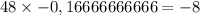 48 \times - 0,16666666666 = - 8