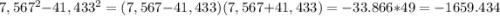 7,567^{2}-41,433^{2}=(7,567-41,433)(7,567+41,433)=-33.866*49=-1659.434