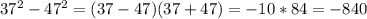 37^{2}-47^{2}=(37-47)(37+47)=-10*84=-840