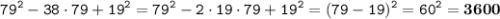 \displaystyle \tt 79^2-38\cdot79+19^2=79^2-2\cdot19\cdot79+19^2=(79-19)^2=60^2=\bold{3600}