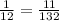 \frac{1}{12} = \frac{11}{132}