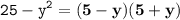 \displaystyle \tt 25-y^2=\bold{(5-y)(5+y)}