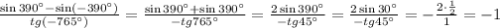 \frac{\sin390^{\circ}-\sin(-390^{\circ})}{tg(-765^{\circ})}} = \frac{\sin390^{\circ}+\sin390^{\circ}}{-tg765^{\circ}}} = \frac{2\sin390^{\circ}}{-tg45^{\circ}}} = \frac{2\sin30^{\circ}}{-tg45^{\circ}}} = - \frac{2\cdot\frac{1}{2}}{1} = -1