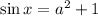 \sin x=a^2+1