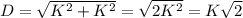 D=\sqrt{K^{2}+K^{2} } =\sqrt{2K^{2} } =K\sqrt{2}