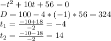 -t^2+10t+56=0\\D=100-4*(-1)*56=324\\t_1=\frac{-10+18}{-2} =-4\\t_2=\frac{-10-18}{-2} =14