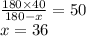 \frac{180 \times 40}{180 - x} = 50 \\ x = 36