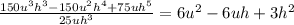 \frac{150u^3h^3-150u^2h^4+75uh^5}{25uh^3}=6u^2-6uh+3h^2